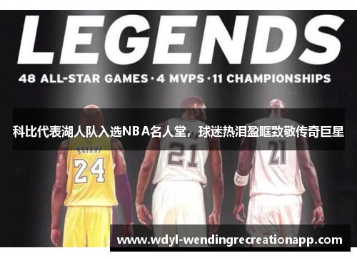 科比代表湖人队入选NBA名人堂，球迷热泪盈眶致敬传奇巨星