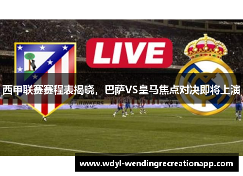 西甲联赛赛程表揭晓，巴萨VS皇马焦点对决即将上演
