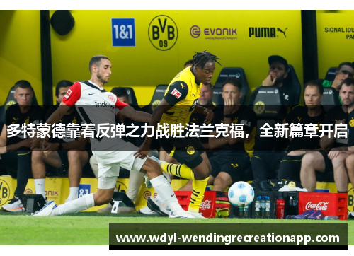 多特蒙德靠着反弹之力战胜法兰克福，全新篇章开启