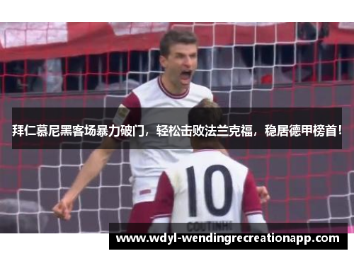 拜仁慕尼黑客场暴力破门，轻松击败法兰克福，稳居德甲榜首！