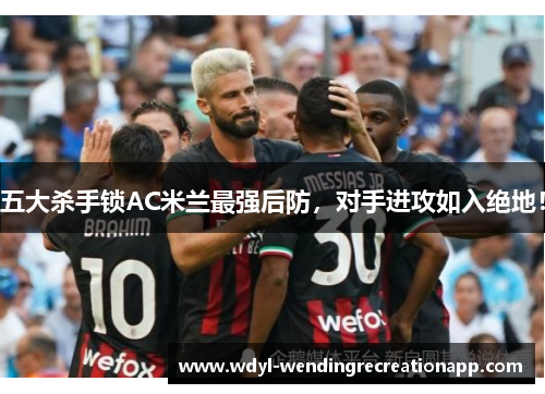 五大杀手锁AC米兰最强后防，对手进攻如入绝地！