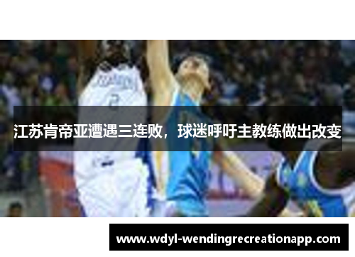 江苏肯帝亚遭遇三连败，球迷呼吁主教练做出改变