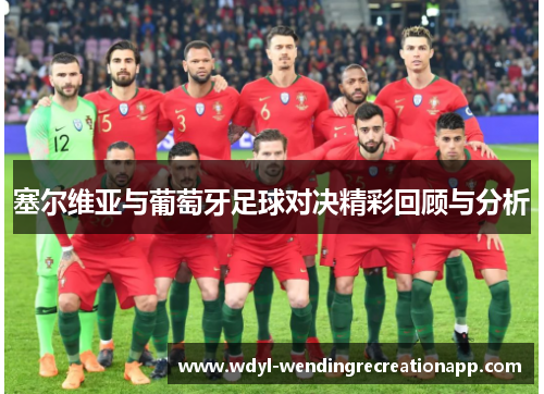 塞尔维亚与葡萄牙足球对决精彩回顾与分析